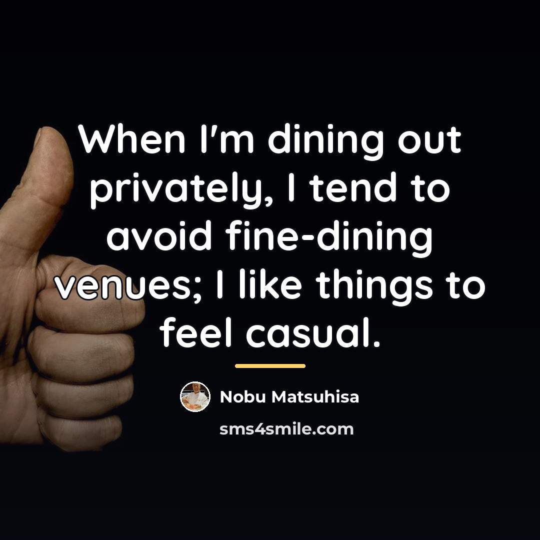 “When I'm dining out privately, I tend to avoid fine-dining…” quote by Nobu Matsuhisa