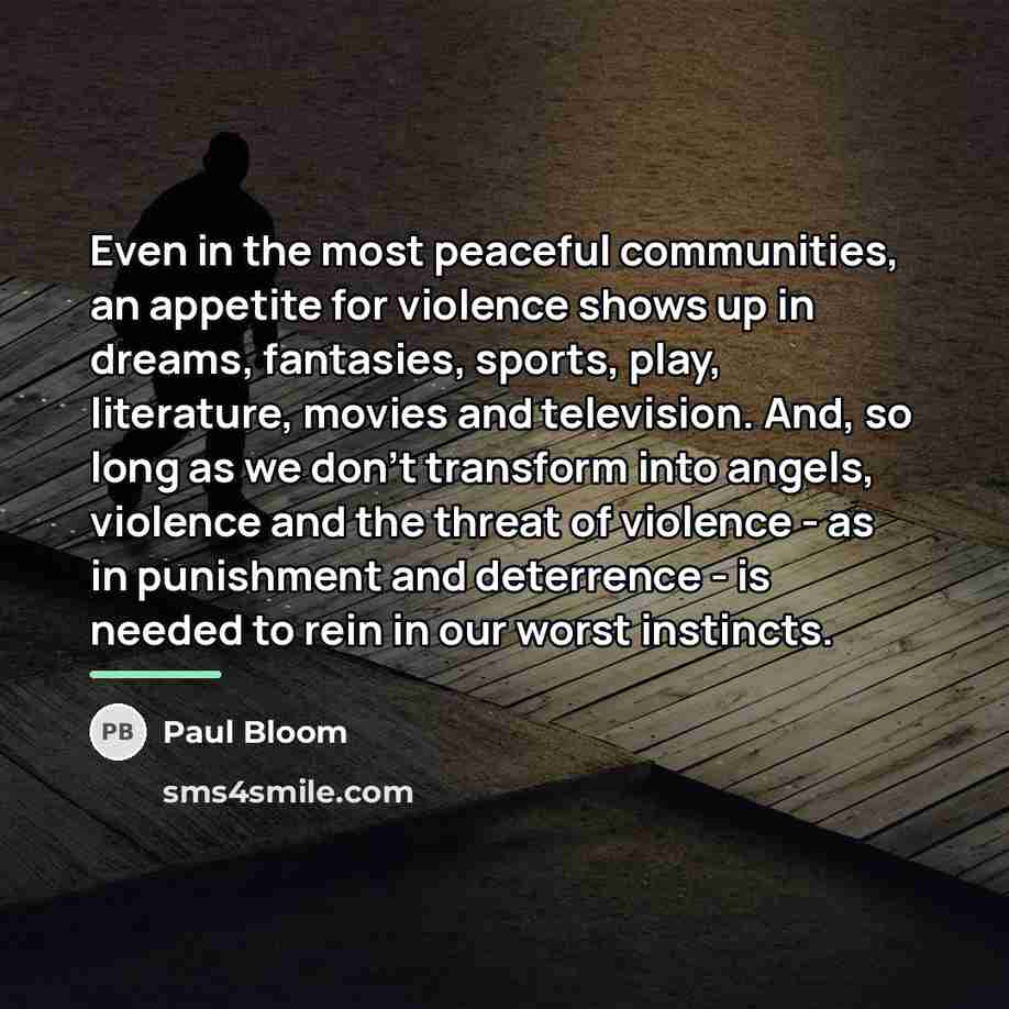 “Even in the most peaceful communities, an appetite for violence…” quote by Paul Bloom