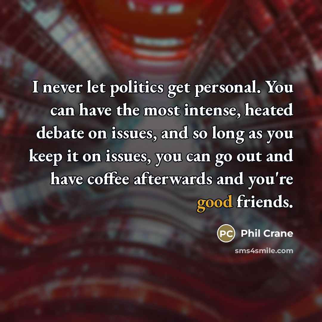 “I never let politics get personal. You can have the…” quote by Phil Crane