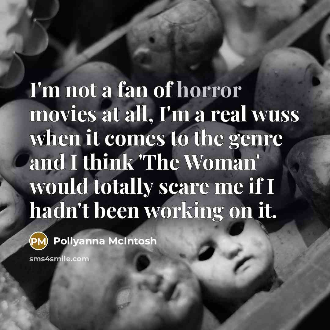 “I'm not a fan of horror movies at all, I'm…” quote by Pollyanna McIntosh