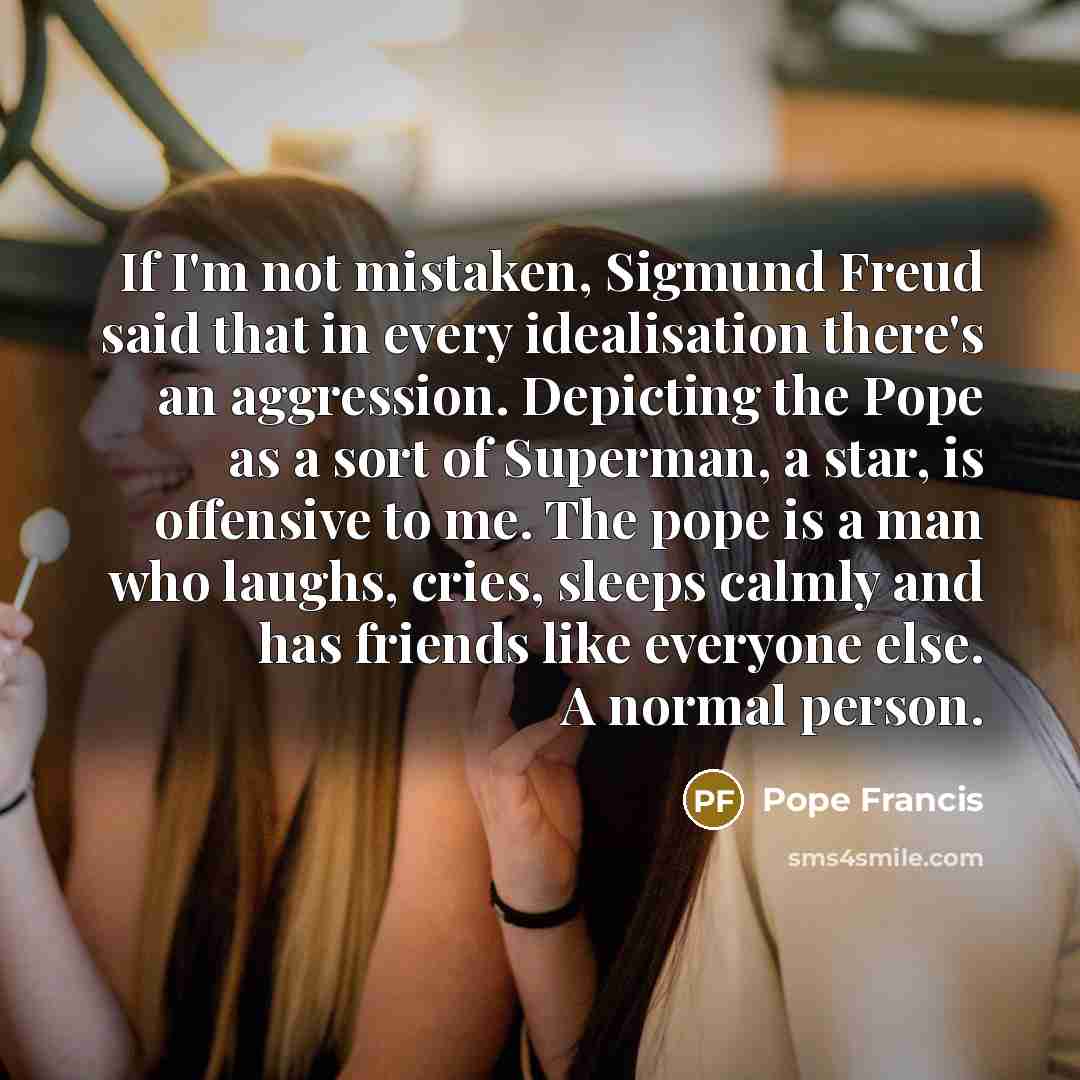 “If I'm not mistaken, Sigmund Freud said that in every…” quote by Pope Francis