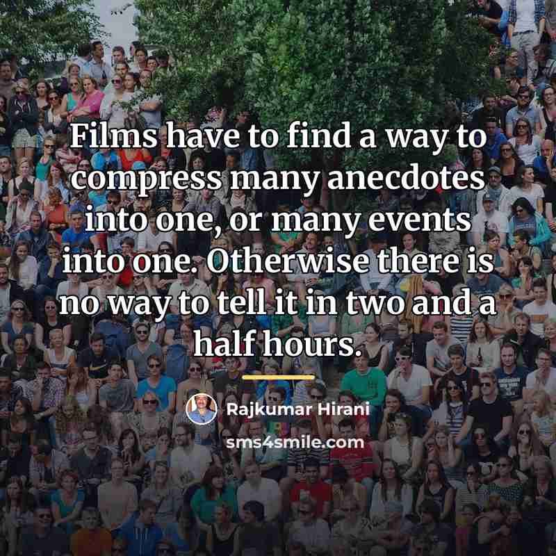 “Films have to find a way to compress many anecdotes…” quote by Rajkumar Hirani