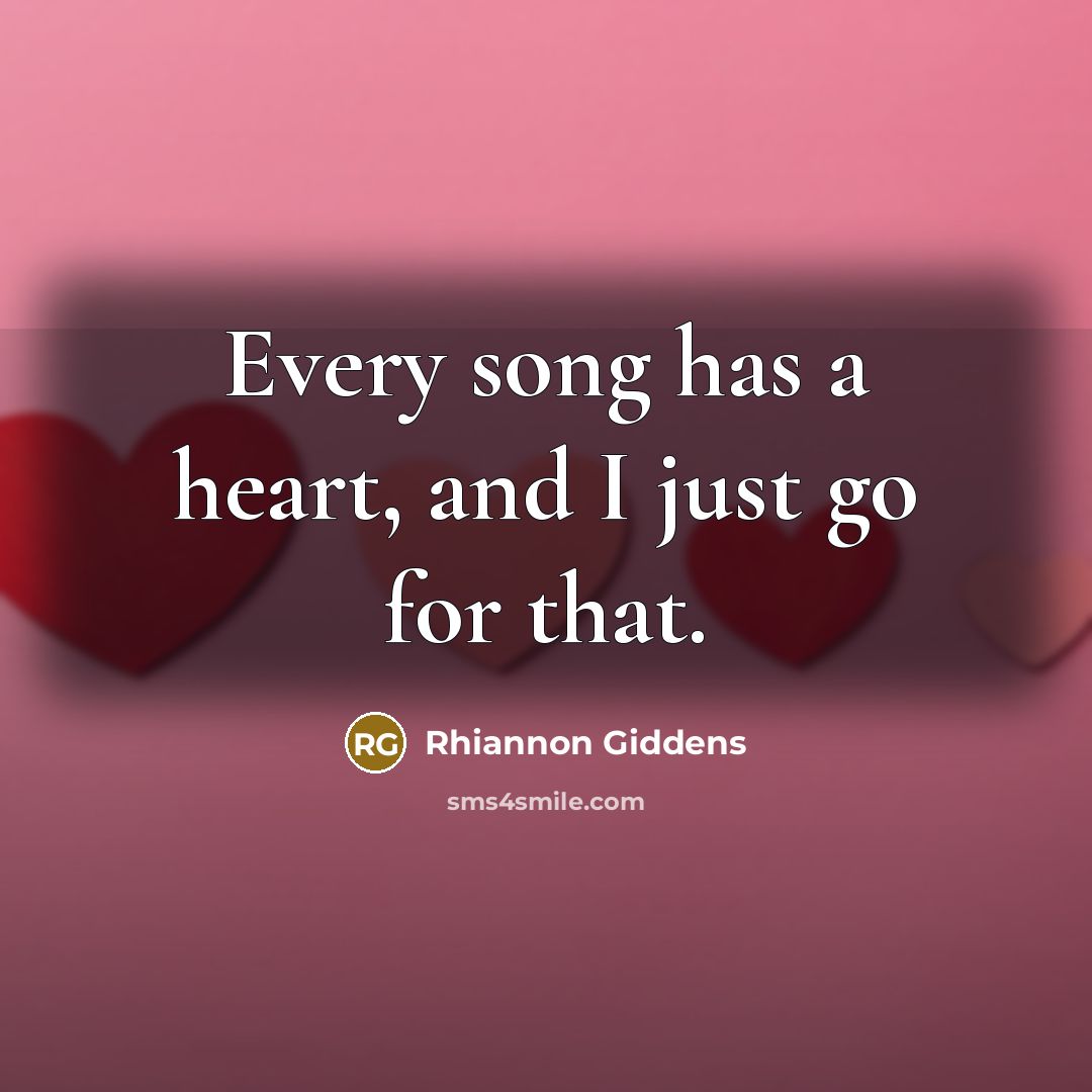 “Every song has a heart, and I just go for…” quote by Rhiannon Giddens