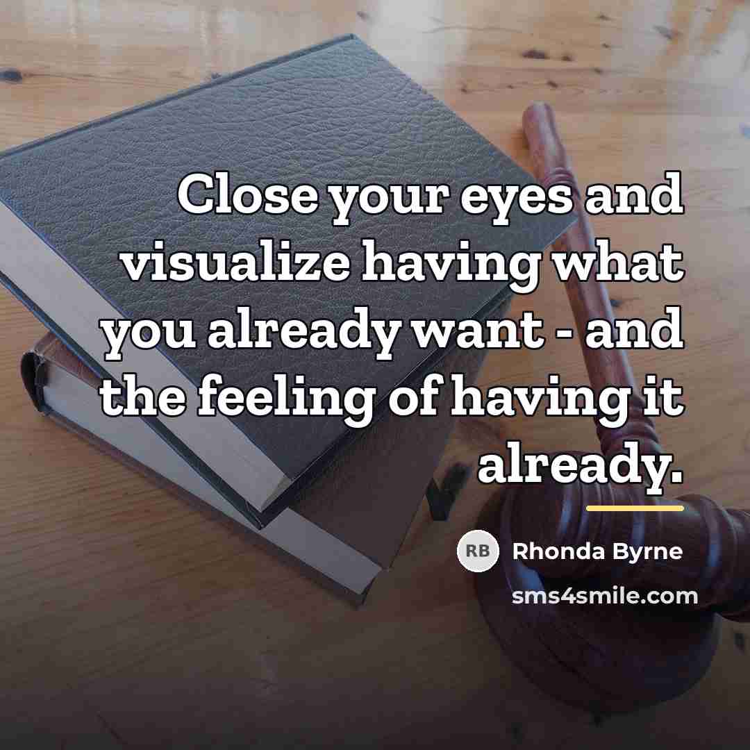 “Close your eyes and visualize having what you already want…” quote by Rhonda Byrne