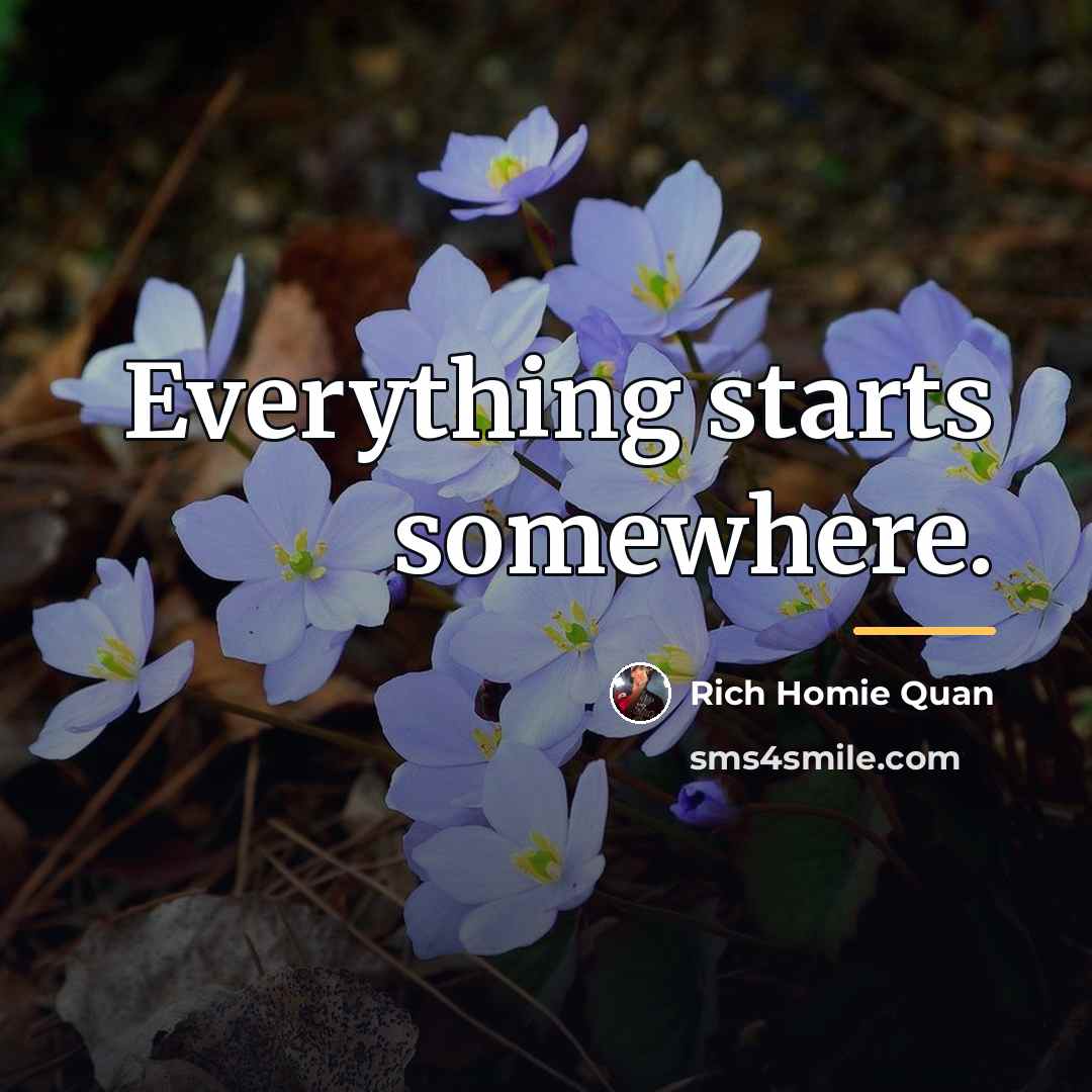 “Everything starts somewhere.…” quote by Rich Homie Quan