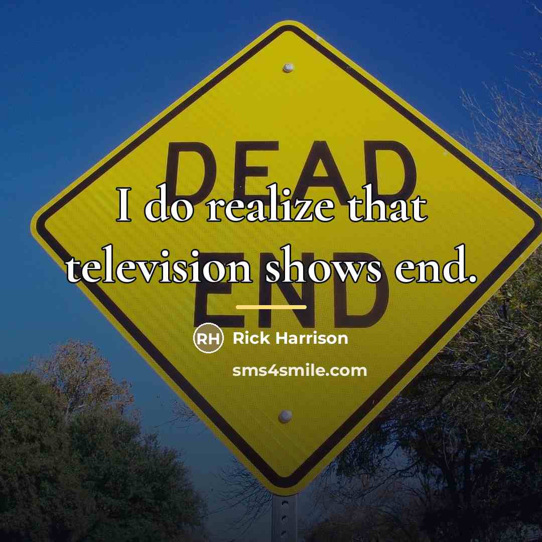 “I do realize that television shows end.…” quote by Rick Harrison