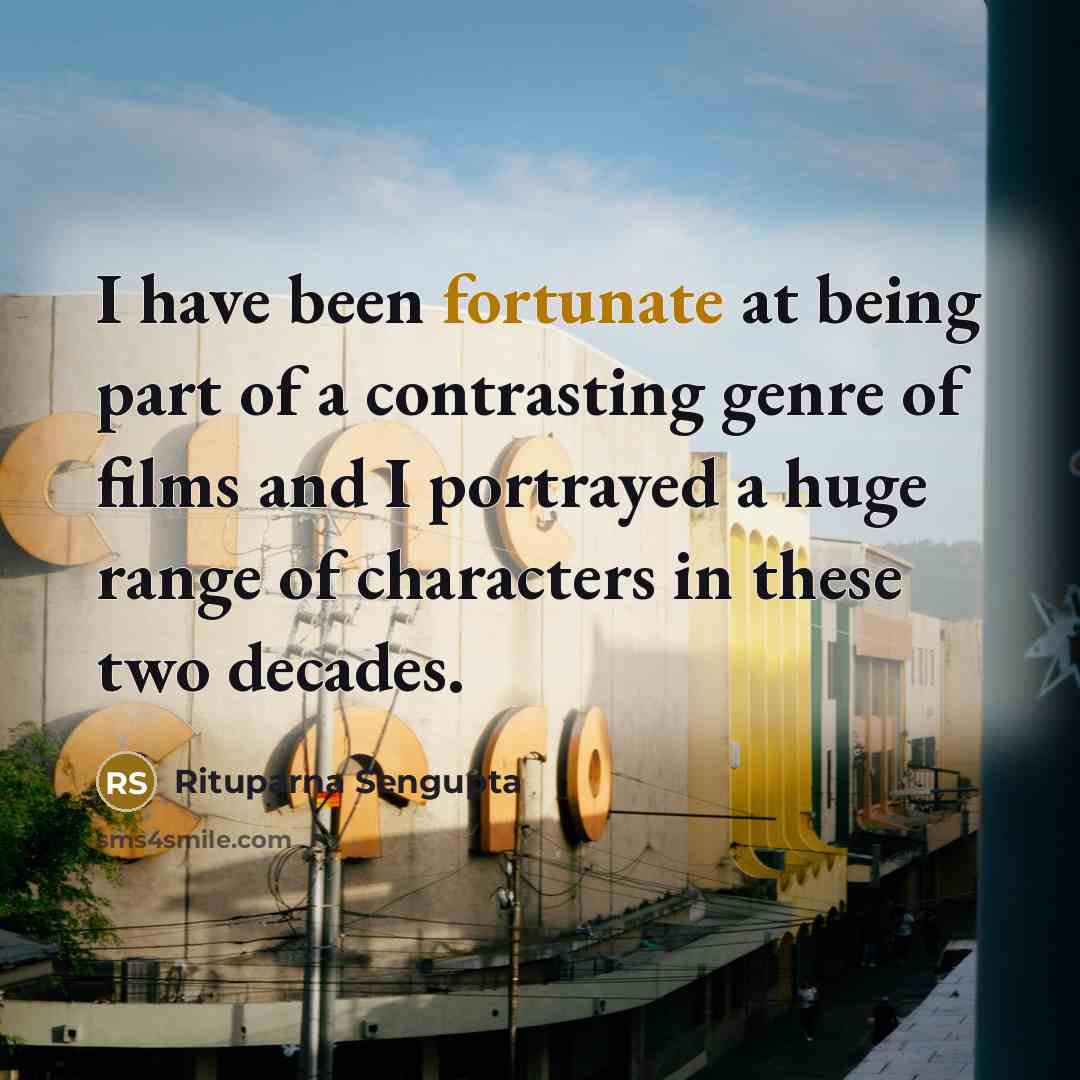 “I have been fortunate at being part of a contrasting…” quote by Rituparna Sengupta