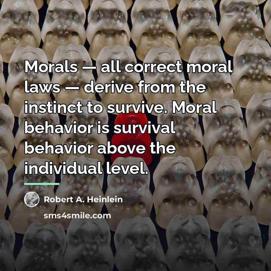 “Morals — all correct moral laws — derive from the…” quote by Robert A. Heinlein