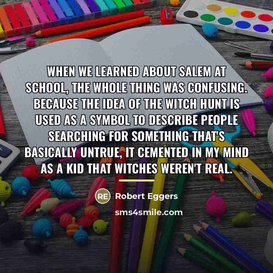 “When we learned about Salem at school, the whole thing…” quote by Robert Eggers