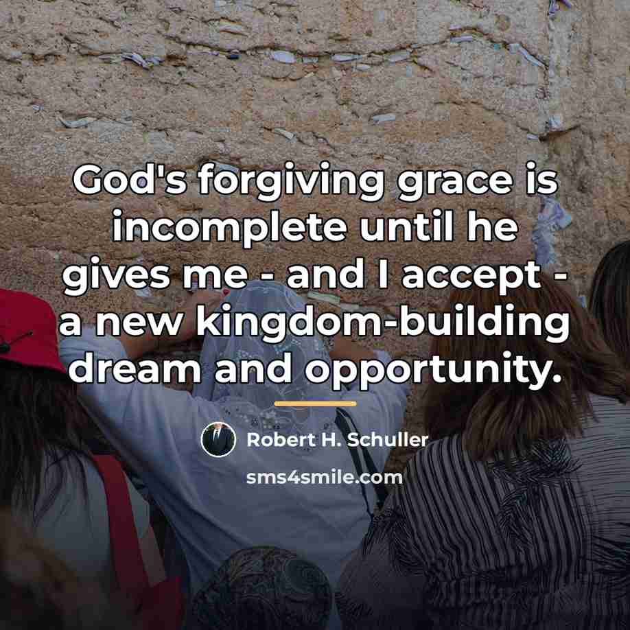 “God's forgiving grace is incomplete until he gives me -…” quote by Robert H. Schuller
