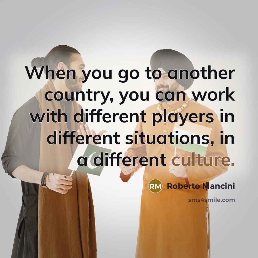 “When you go to another country, you can work with…” quote by Roberto Mancini