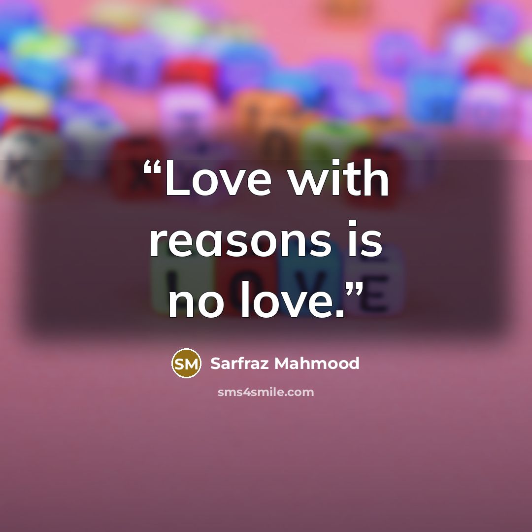 “Love with reasons is no love.” quote by Sarfraz Mahmood