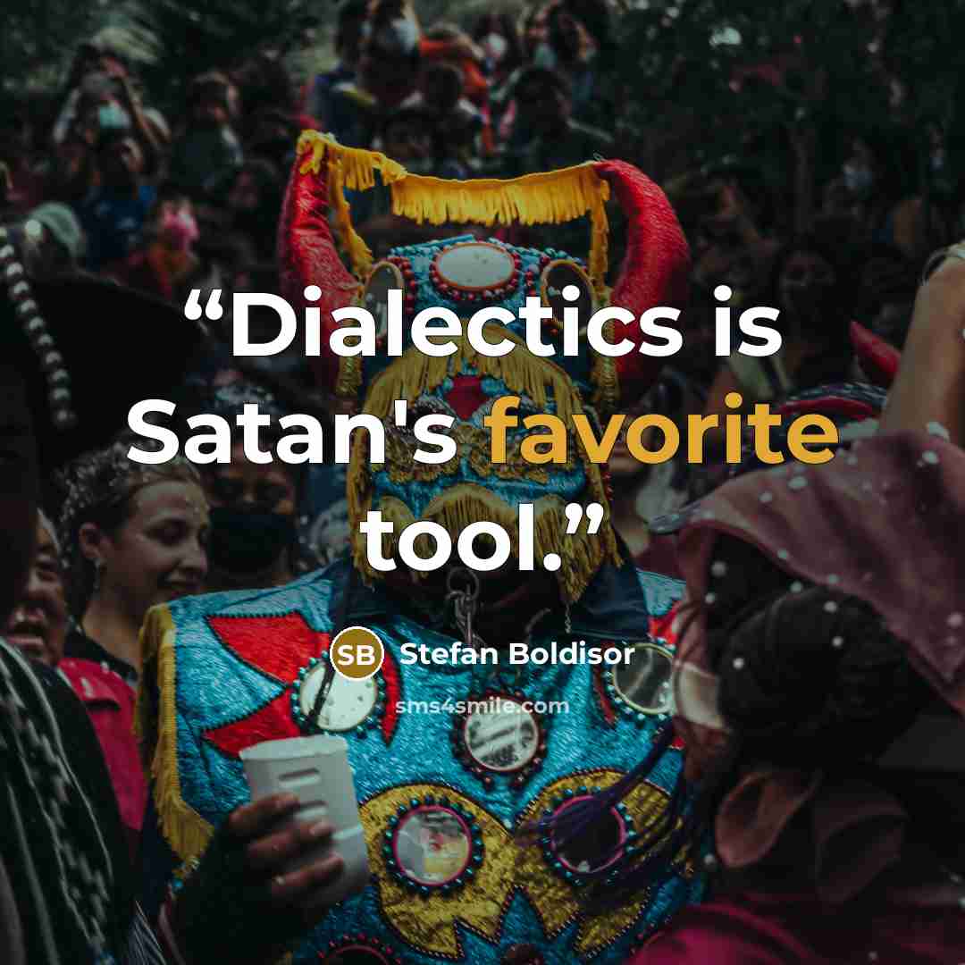 “Dialectics is Satan's favorite tool.” quote by Stefan Boldisor