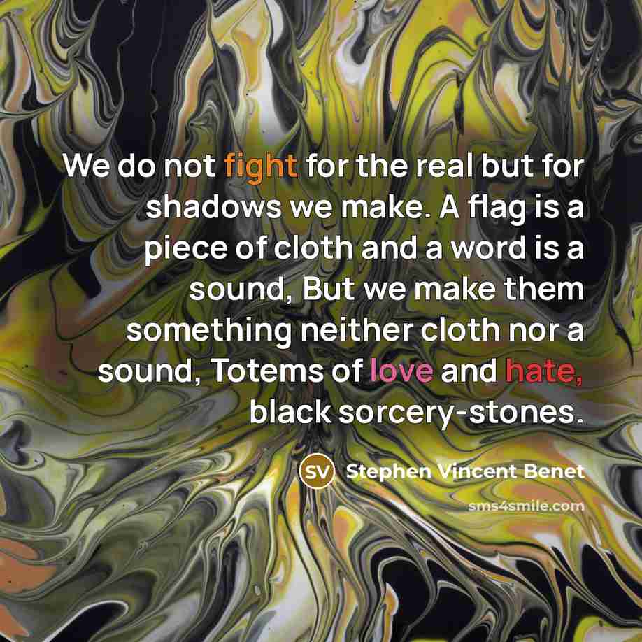“We do not fight for the real but for shadows…” quote by Stephen Vincent Benet