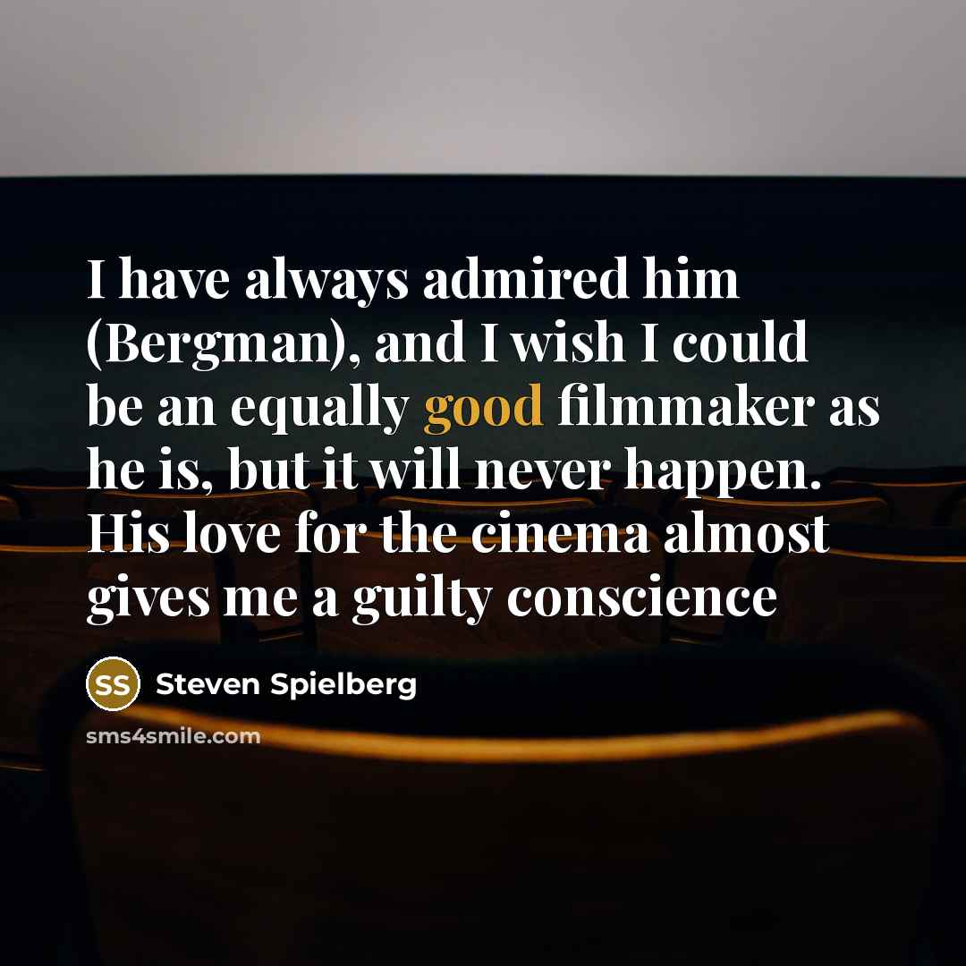 “I have always admired him (Bergman), and I wish I…” quote by Steven Spielberg