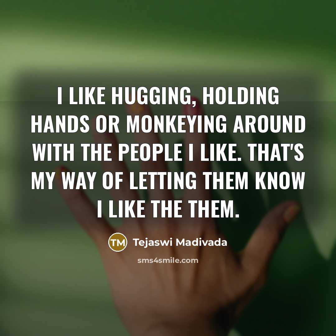 “I like hugging, holding hands or monkeying around with the…” quote by Tejaswi Madivada