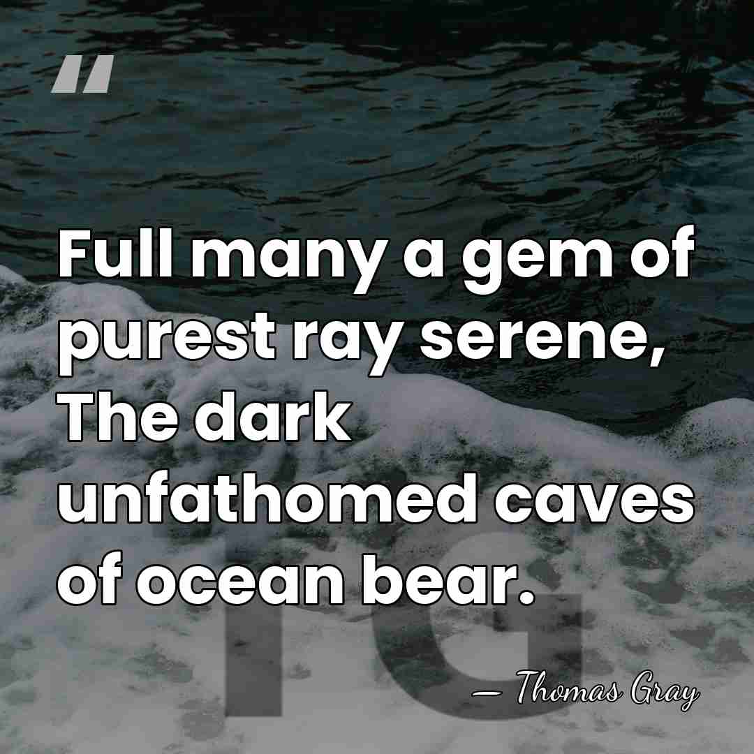 Full many a gem of purest ray serene, The dark unfathomed caves&hellip; - Thomas Gray