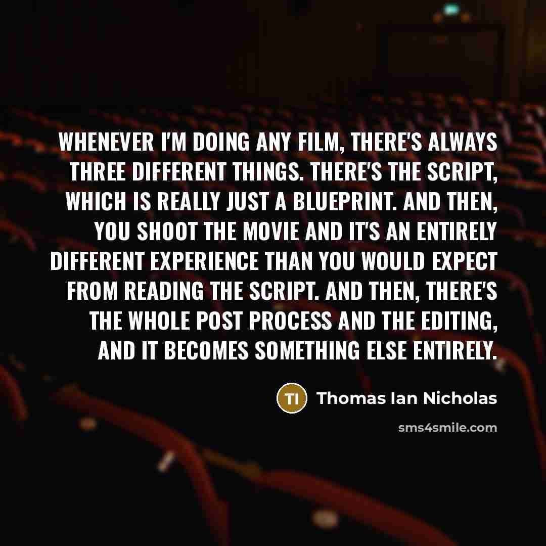 “Whenever I'm doing any film, there's always three different things.…” quote by Thomas Ian Nicholas