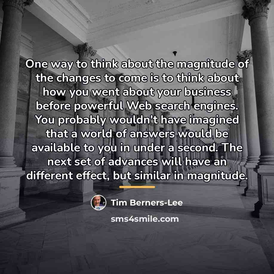 “One way to think about the magnitude of the changes…” quote by Tim Berners-Lee