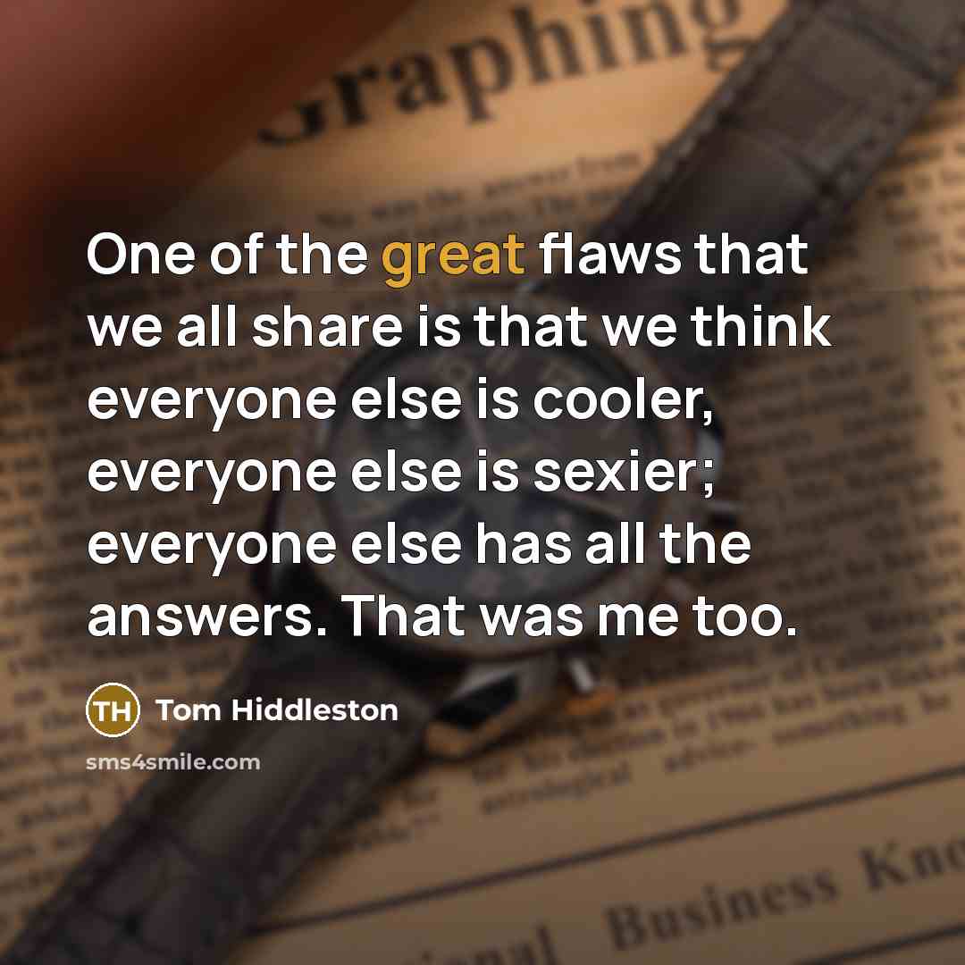 “One of the great flaws that we all share is…” quote by Tom Hiddleston