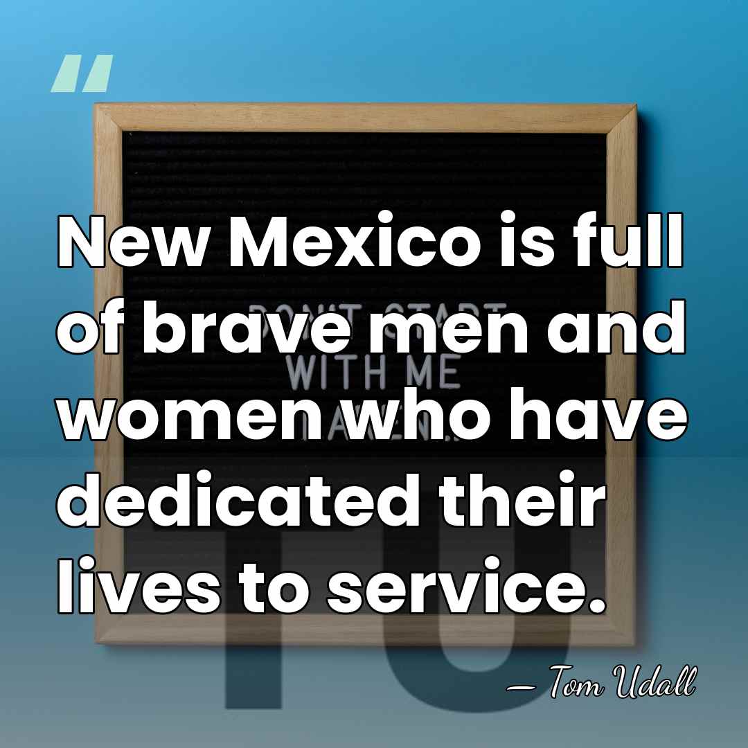 New Mexico is full of brave men and women who have dedicated&hellip; - Tom Udall