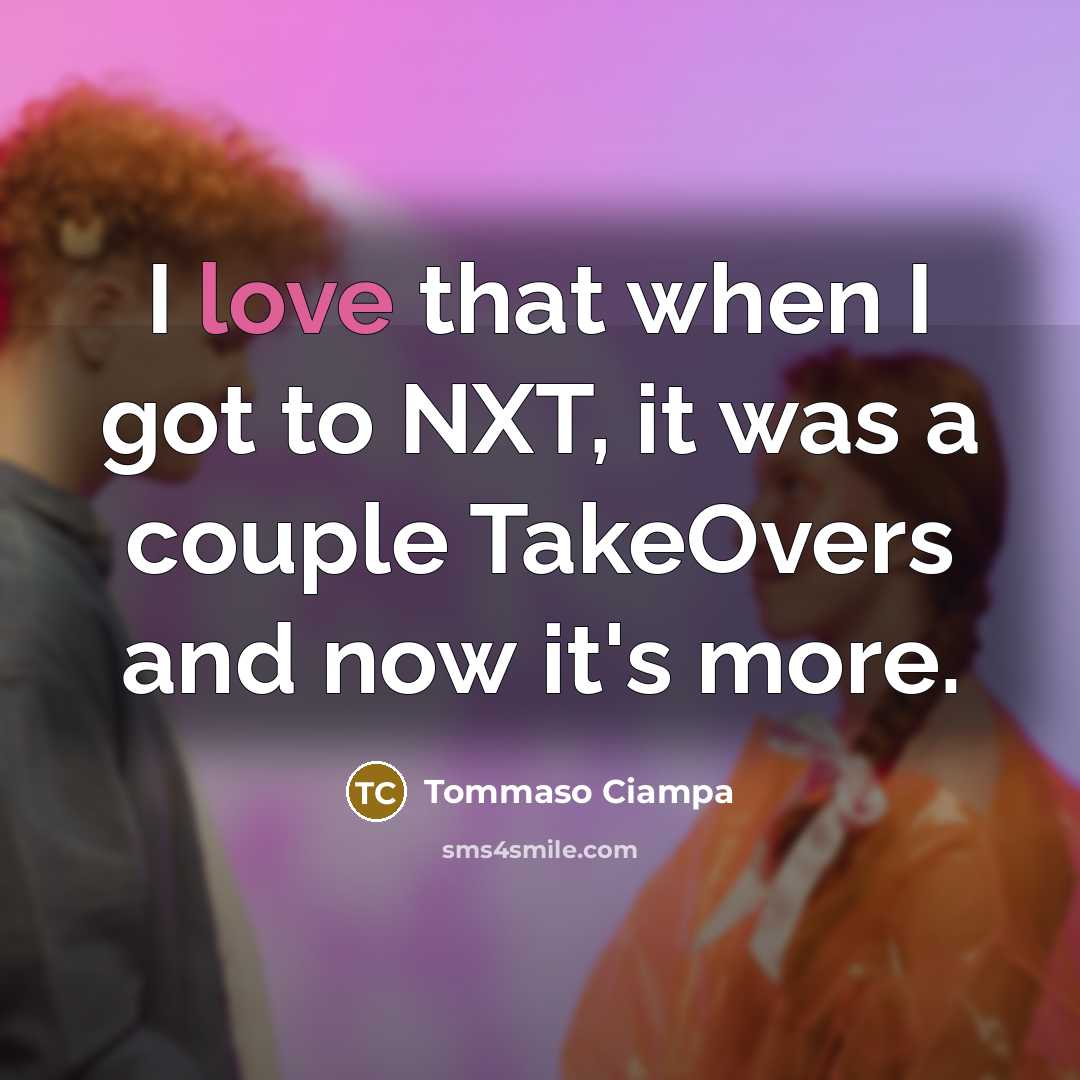 “I love that when I got to NXT, it was…” quote by Tommaso Ciampa