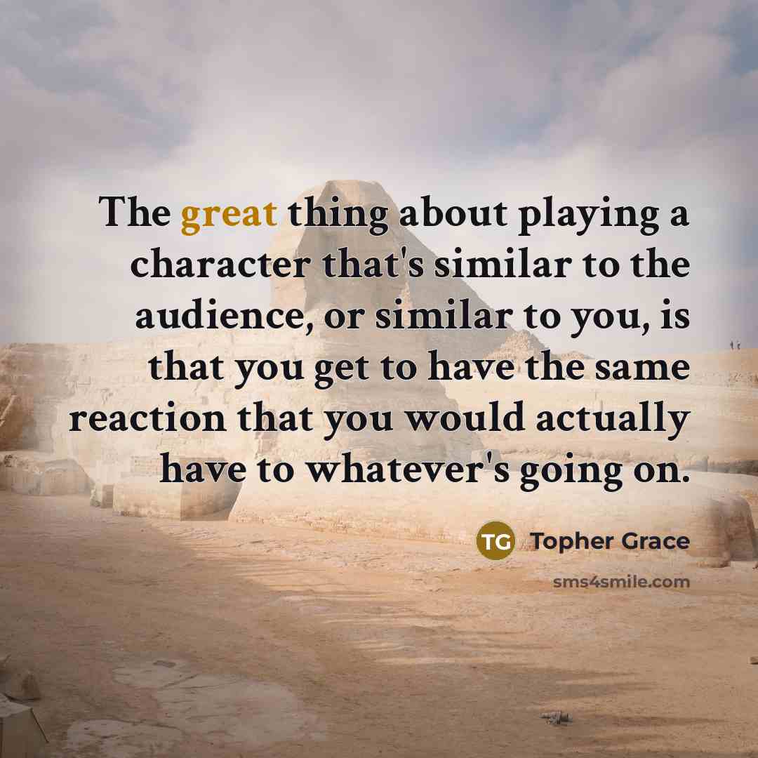 “The great thing about playing a character that's similar to…” quote by Topher Grace