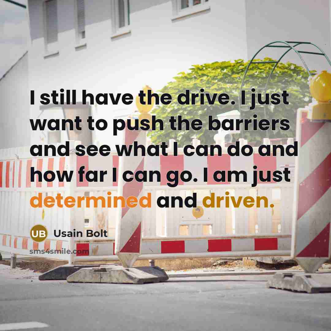 “I still have the drive. I just want to push…” quote by Usain Bolt