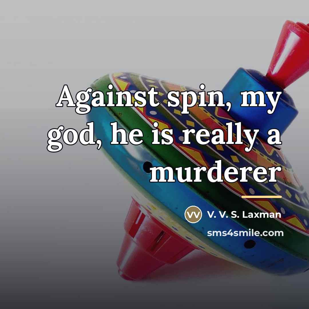 “Against spin, my god, he is really a murderer…” quote by V. V. S. Laxman