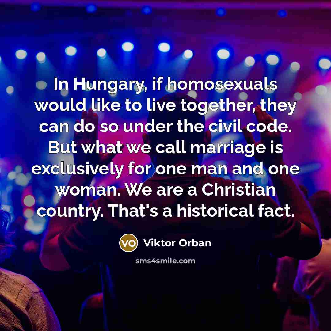 “In Hungary, if homosexuals would like to live together, they…” quote by Viktor Orban