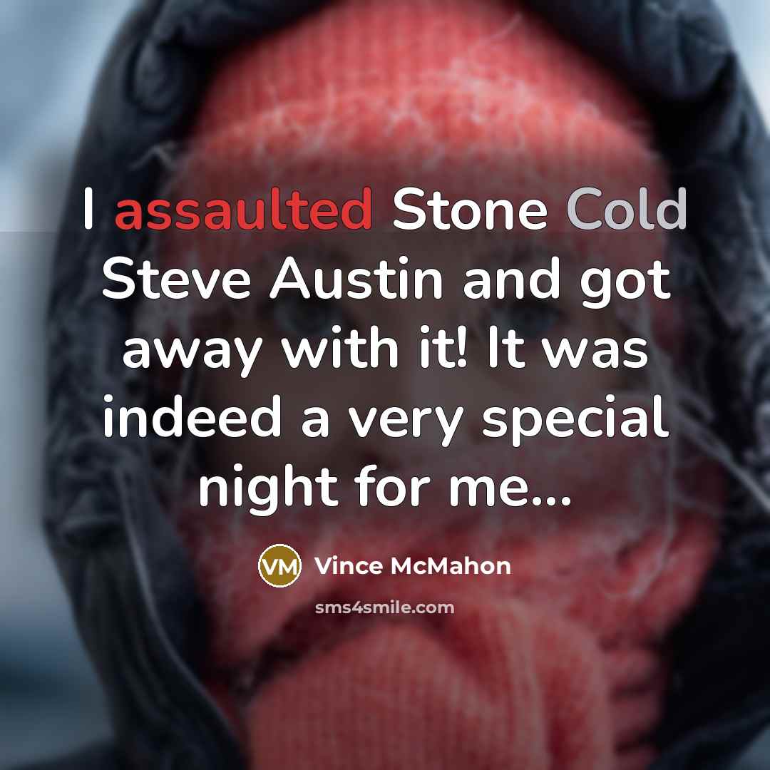 “I assaulted Stone Cold Steve Austin and got away with it! It was indeed a very special night for me...” quote by Vince McMahon