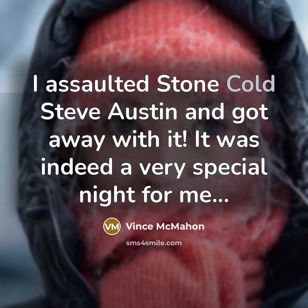 “I assaulted Stone Cold Steve Austin and got away with…” quote by Vince McMahon