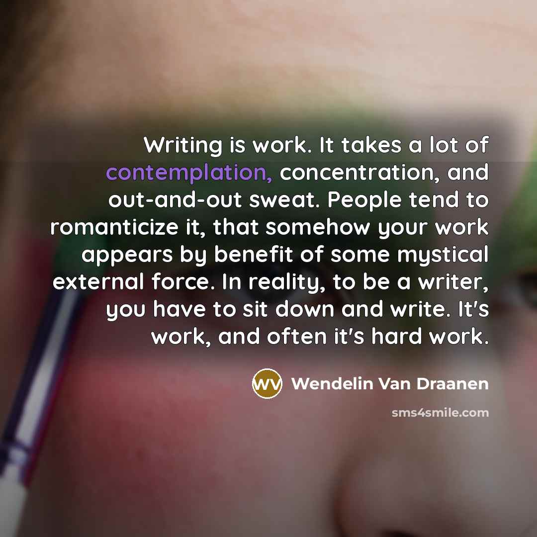 “Writing is work. It takes a lot of contemplation, concentration,…” quote by Wendelin Van Draanen