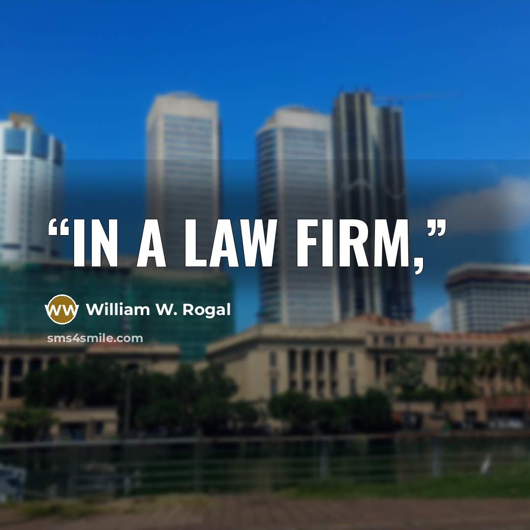 “in a law firm,” quote by William W. Rogal