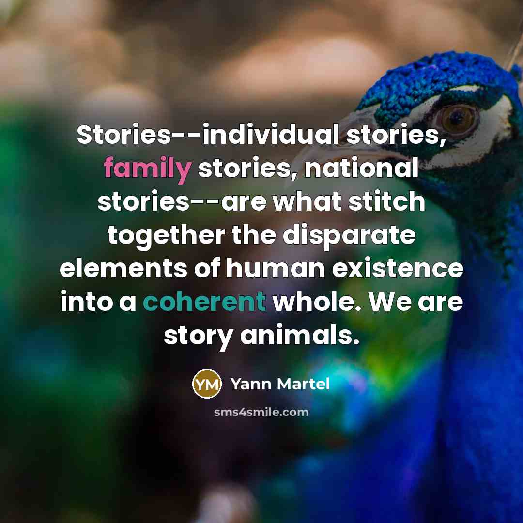 “Stories--individual stories, family stories, national stories--are what stitch together the…” quote by Yann Martel
