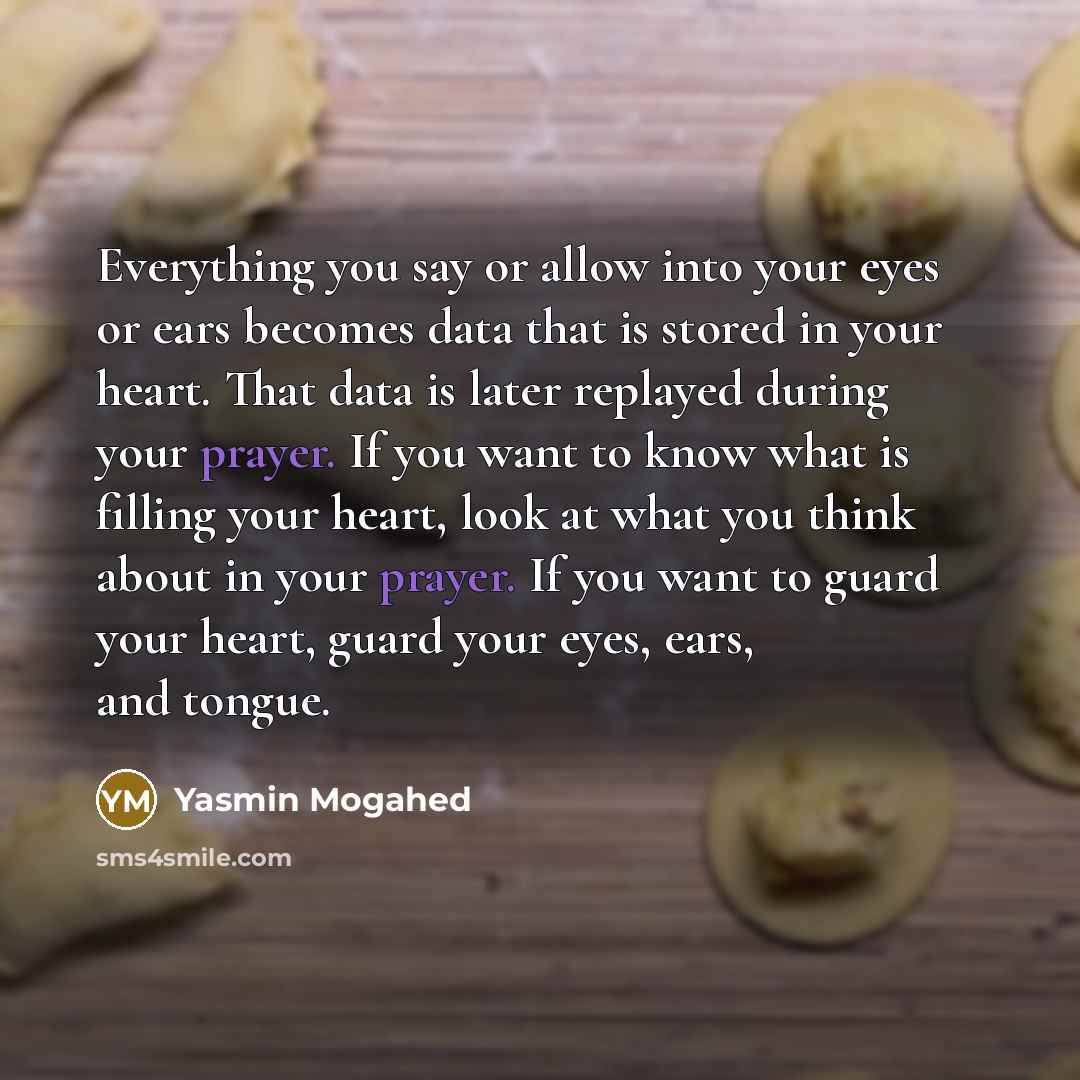“Everything you say or allow into your eyes or ears…” quote by Yasmin Mogahed