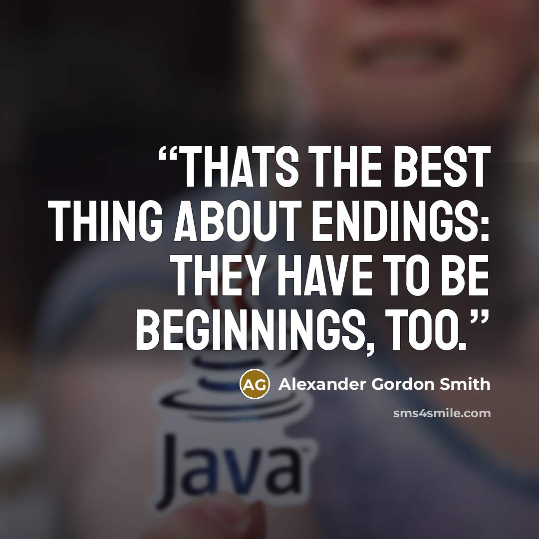 “Thats the best thing about endings: they have to be beginnings, too.” quote by Alexander Gordon Smith