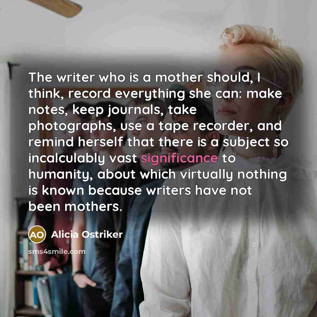 “The writer who is a mother should, I think, record…” quote by Alicia Ostriker