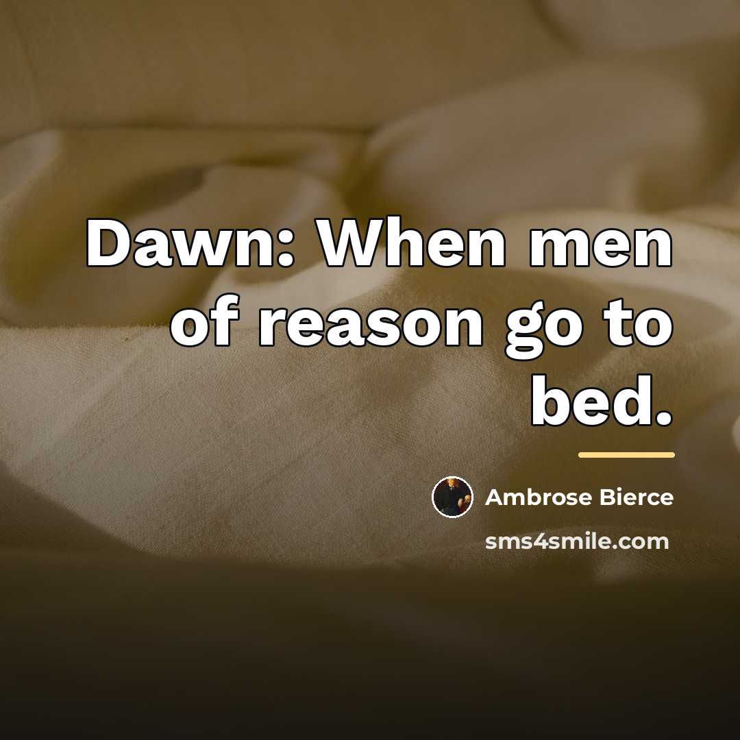 “Dawn: When men of reason go to bed.…” quote by Ambrose Bierce
