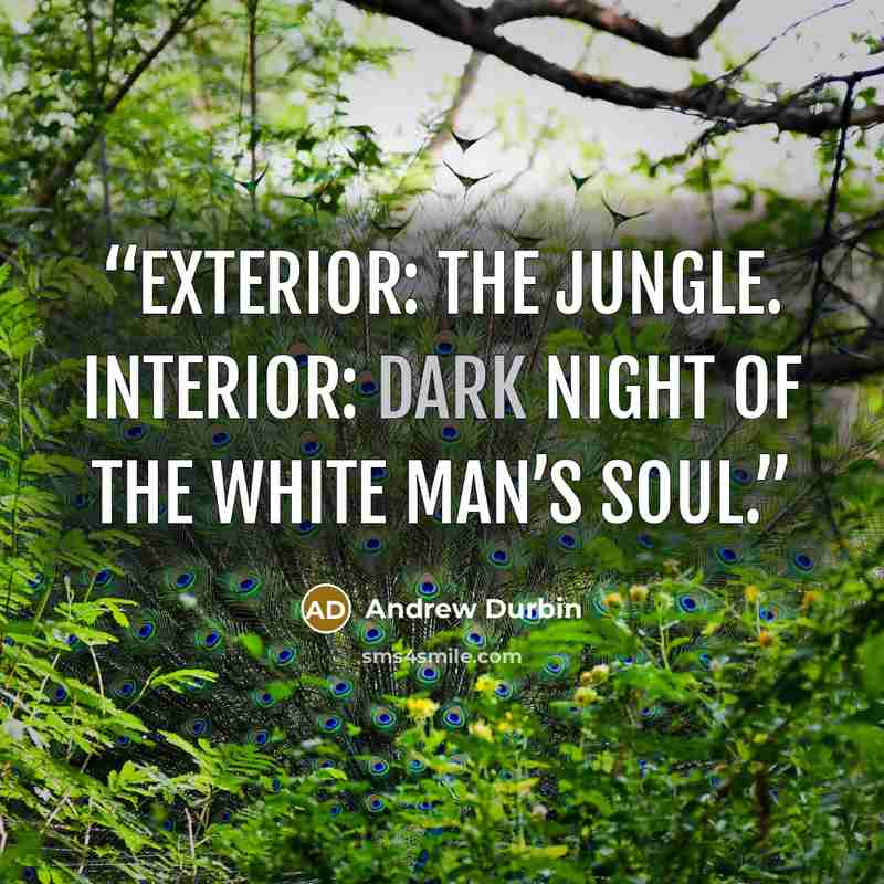 “Exterior: the jungle. Interior: Dark night of the white man’s soul.” quote by Andrew Durbin
