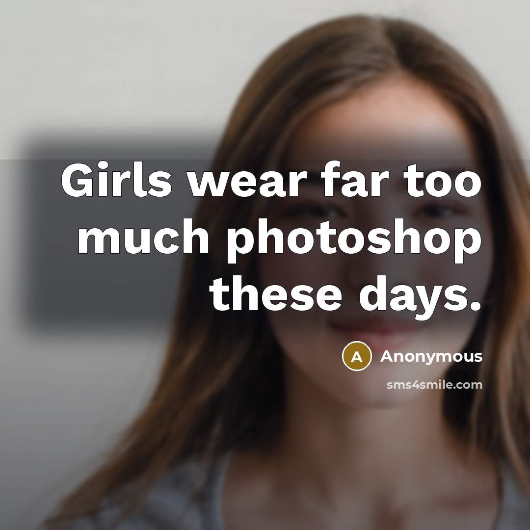 “Girls wear far too much photoshop these days.…” quote by Anonymous