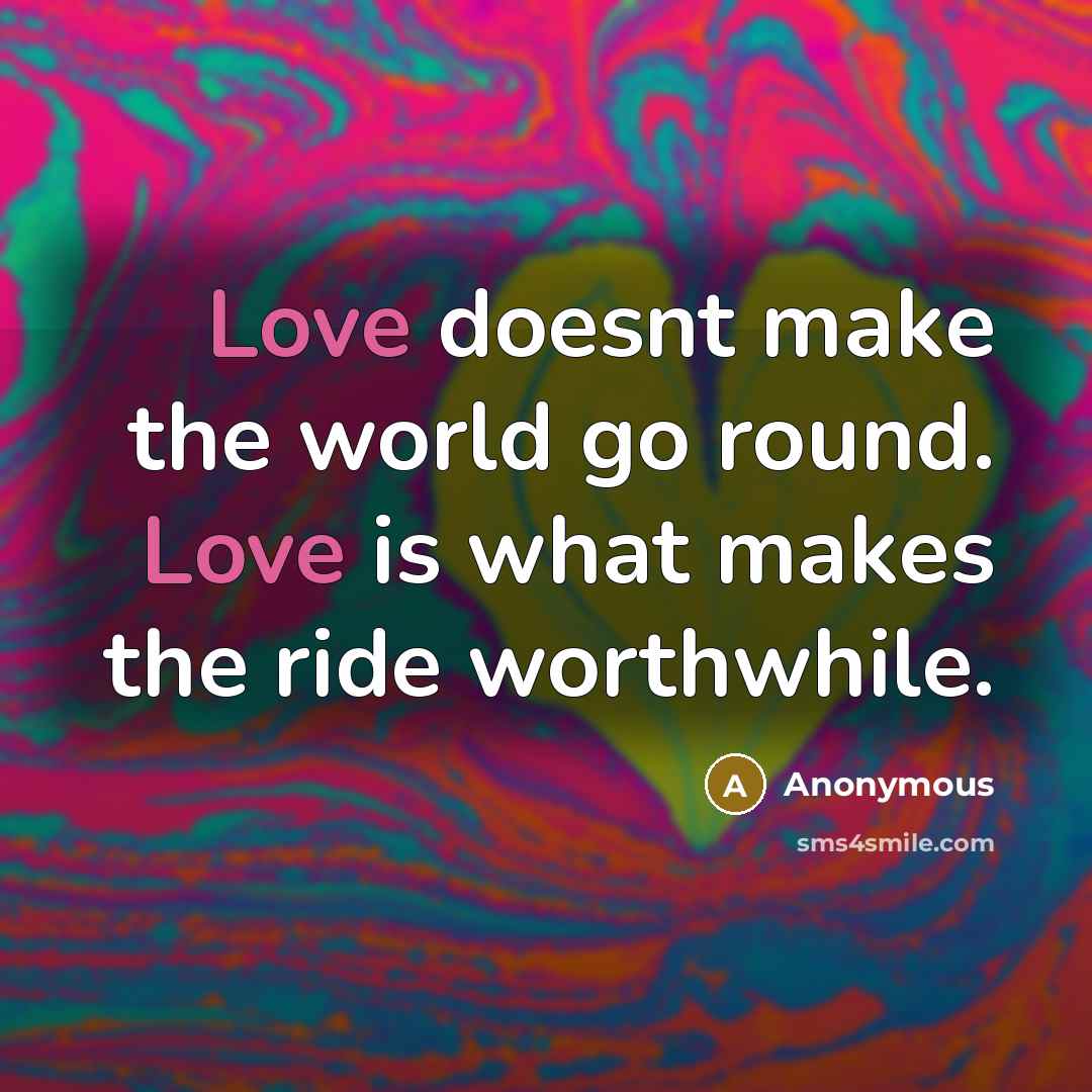 “Love doesnt make the world go round. Love is what…” quote by Anonymous