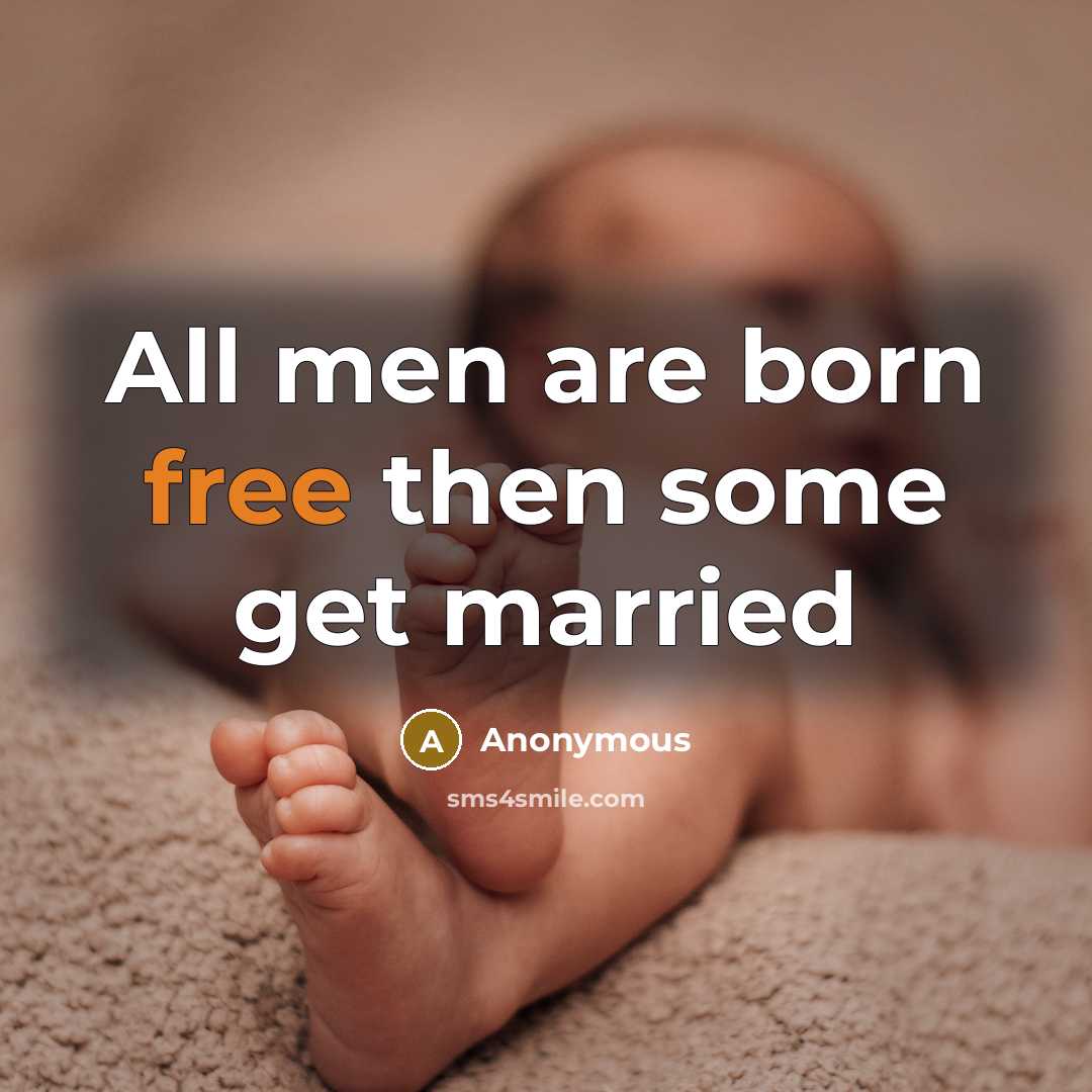 “All men are born free then some get married…” quote by Anonymous