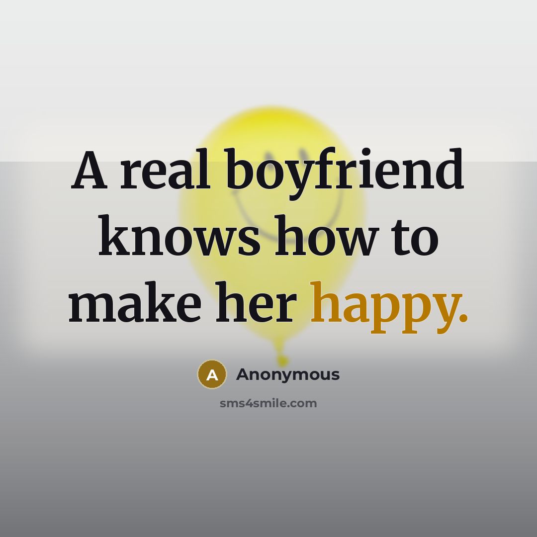 “A real boyfriend knows how to make her happy.…” quote by Anonymous
