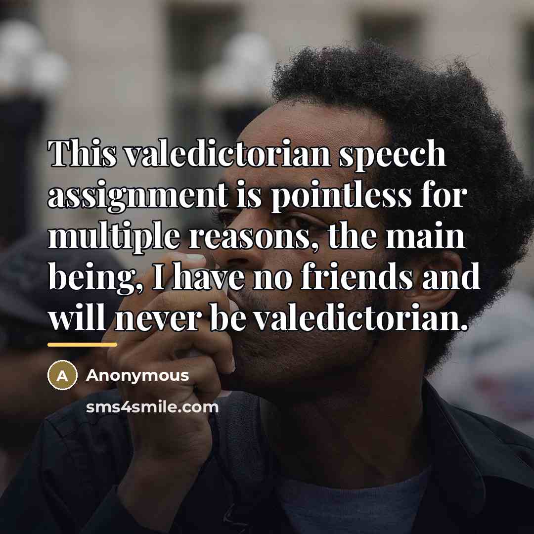 “This valedictorian speech assignment is pointless for multiple reasons, the…” quote by Anonymous