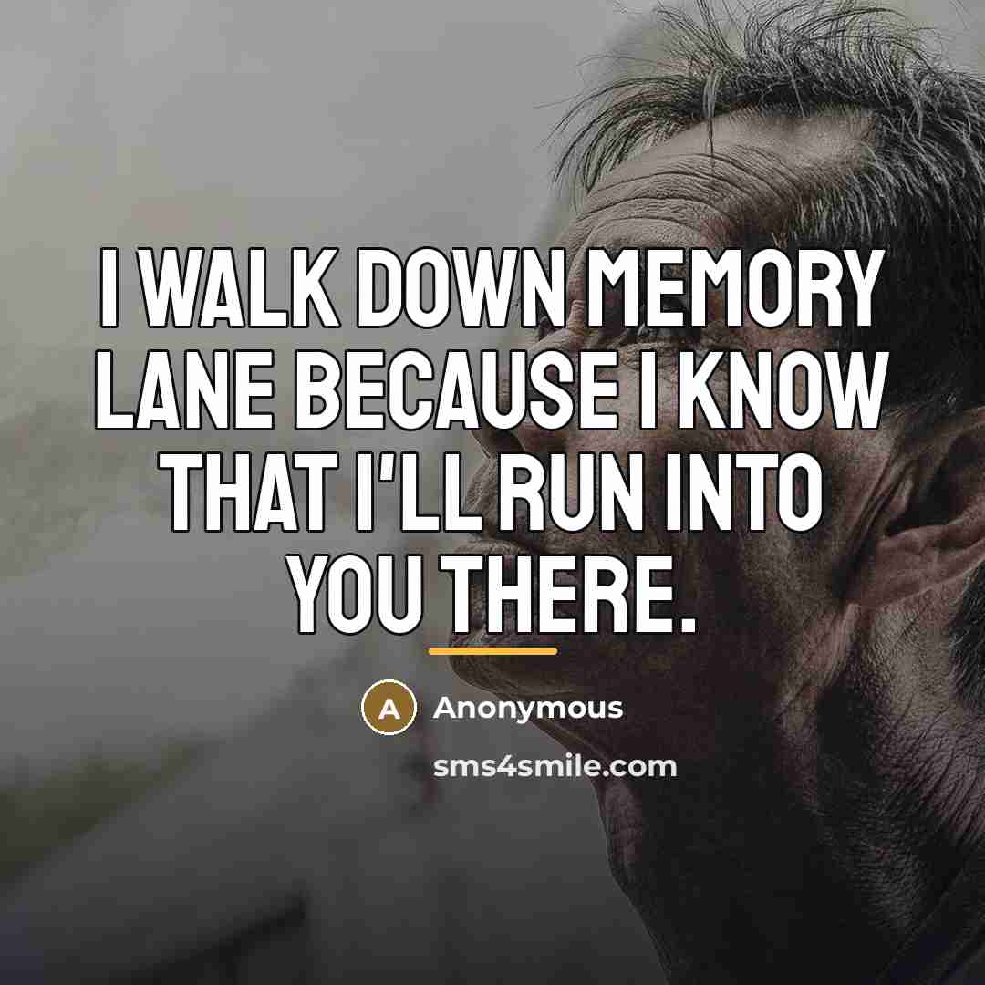 “I walk down memory lane because I know that I'll…” quote by Anonymous