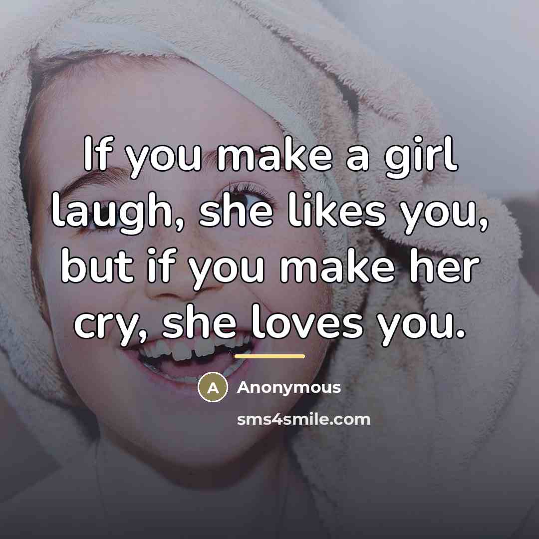 “If you make a girl laugh, she likes you, but…” quote by Anonymous