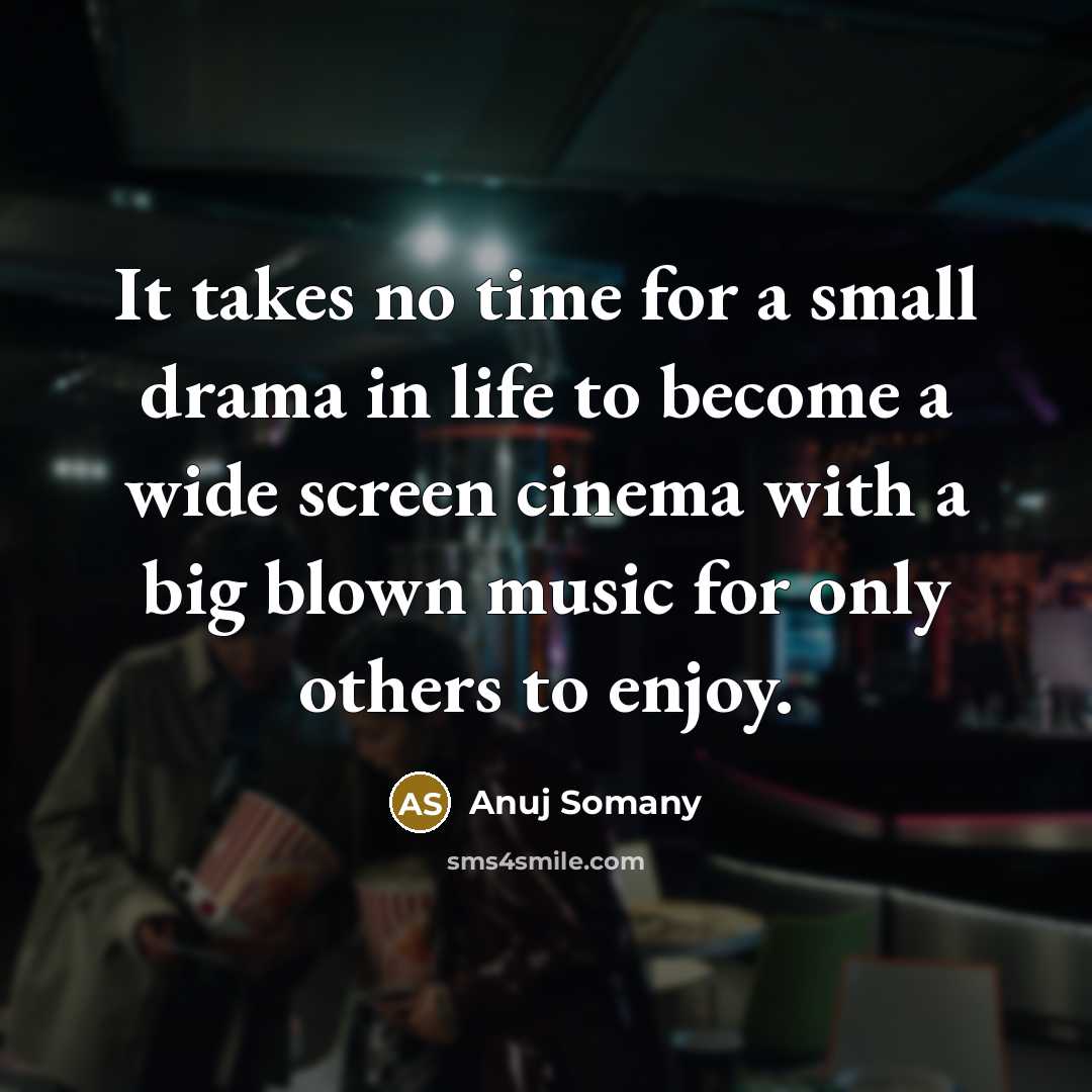 “It takes no time for a small drama in life…” quote by Anuj Somany