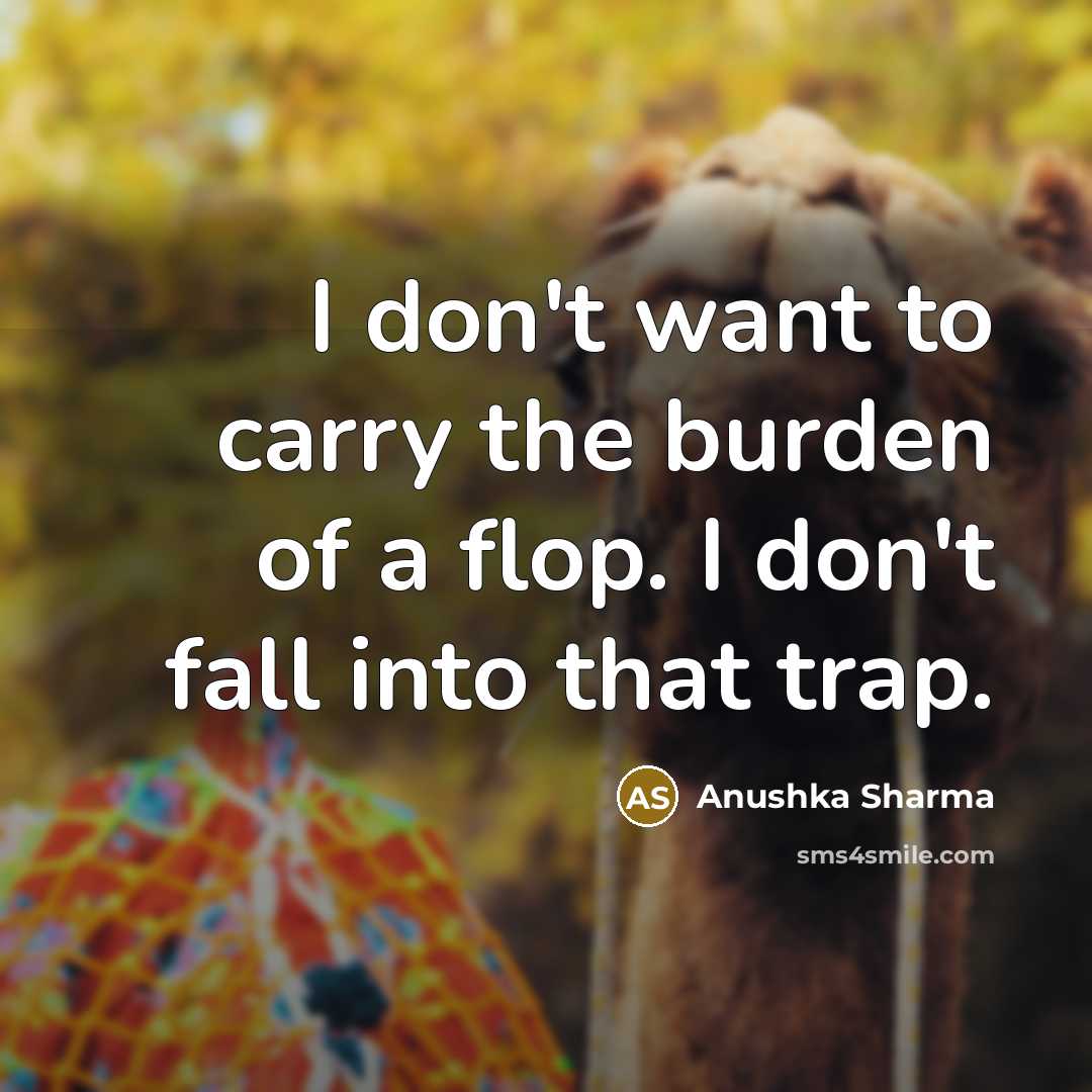 “I don't want to carry the burden of a flop.…” quote by Anushka Sharma