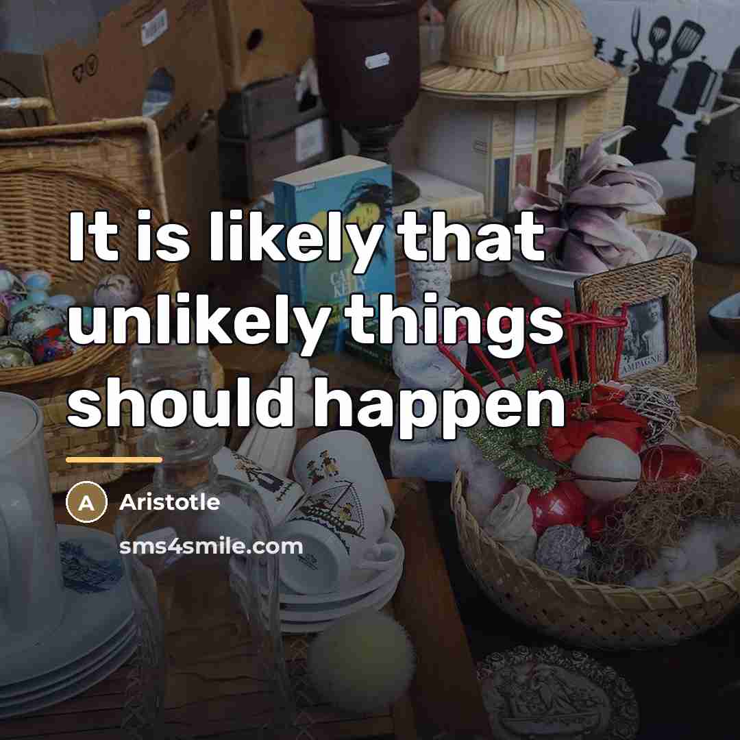 “It is likely that unlikely things should happen…” quote by Aristotle